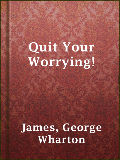 Title details for Quit Your Worrying! by George Wharton James - Available